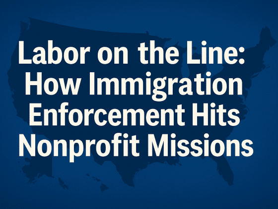 Image says Labor on the Line How Immigration Enforcement Hits Nonprofit Missions